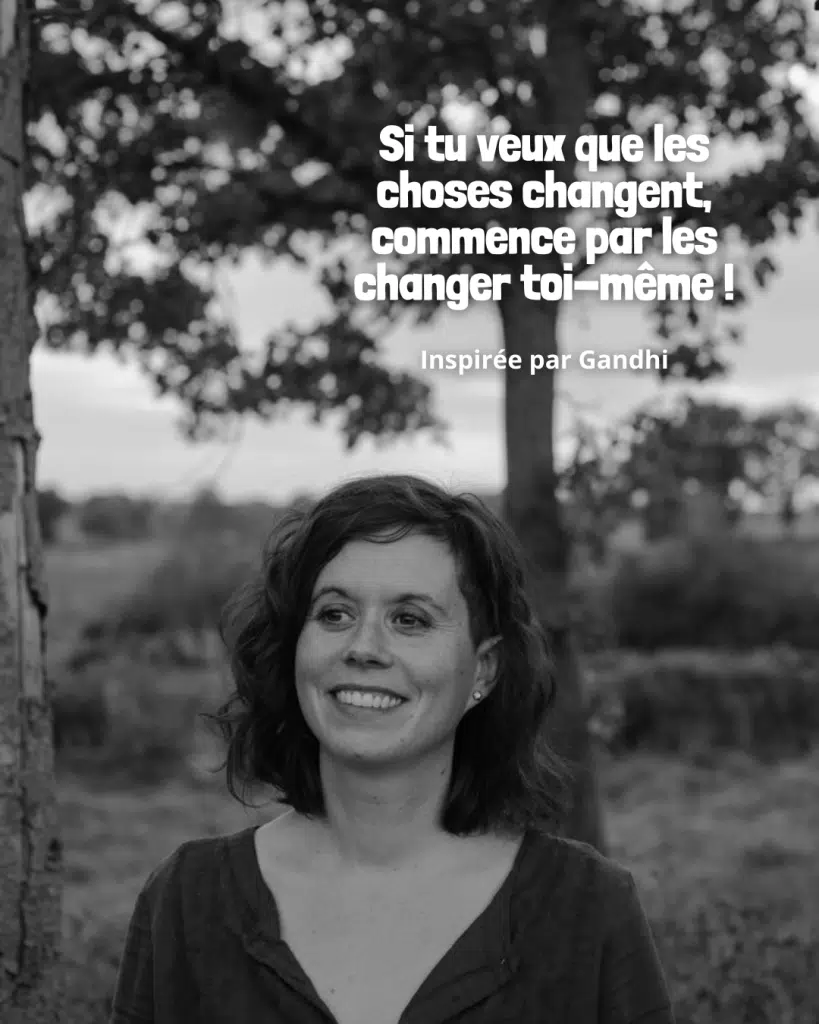 si tu veux que les choses changent, commence par les changer toi même !